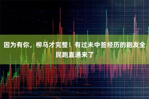因为有你，柳马才完整！有过未中签经历的跑友全民跑直通来了